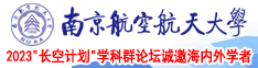 美女搞黄被插在线观看南京航空航天大学2023“长空计划”学科群论坛诚邀海内外学者